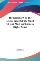 The Reasons Why The Literal Sense Of The Word Of God Must Symbolize A Higher Sense 1425365353 Book Cover