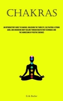 Chakras: An Introductory Guide To Chakras: Unlocking The Third Eye, Cultivating A Strong Aura, And Enhancing Body Healing Through Meditation Techniques And The Harnessing Of Positive Energies 1837878307 Book Cover