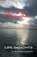 And Then I Thought ...: Life Insights 1452589488 Book Cover