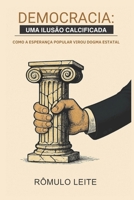 DEMOCRACIA: UMA ILUSÃO CALCIFICADA: COMO A ESPERANÇA POPULAR VIROU DOGMA ESTATAL (Portuguese Edition) B0GZQ5ZX4S Book Cover