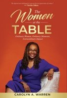 The Women at the Table : Ordinary Women, Ordinary Moments, Extraordinary Impact 1647465931 Book Cover