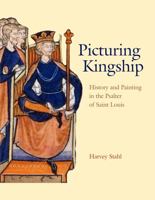 Picturing Kingship: History and Painting in the Psalter of Saint Louis 0271028637 Book Cover