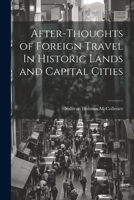 After-Thoughts of Foreign Travel In Historic Lands and Capital Cities 1021963275 Book Cover