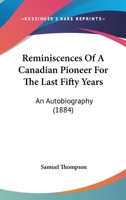 Reminiscences Of A Canadian Pioneer For The Last Fifty Years: An Autobiography 1023390604 Book Cover