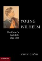 Young Wilhelm: The Kaiser's Early Life, 1859-1888 1107565960 Book Cover