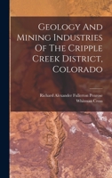 Geology And Mining Industries Of The Cripple Creek District, Colorado 1016877730 Book Cover