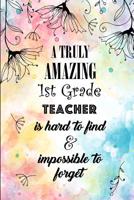 A Truly Amazing 1st Grade Teacher: An Inspirational Teacher Gift at the School Years End Graduation for Grade School Teachers 1071478508 Book Cover