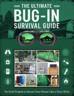 The Ultimate Bug-In Survival Guide; No-Grid Projects to Secure Your House Like a Navy SEAL B0DQJVTDSQ Book Cover