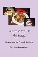 Vegans Can't Eat Anything!: Healthy, Animal-Friendly Cooking 145200370X Book Cover