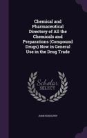 Chemical and Pharmaceutical Directory of All the Chemicals and Preparations (Compound Drugs) Now in General Use in the Drug Trade: Their Names and Syn 1341204065 Book Cover