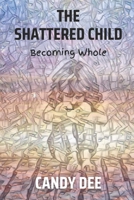The Shattered Child: Becoming Whole B09PHHCG6S Book Cover