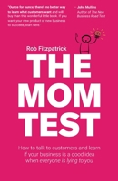 The Mom Test is a quick, practical guide that will save you time, money, and heartbreak. They say you shouldn't ask your mom whether your business is a good idea, because she loves you and will lie to 1492180742 Book Cover