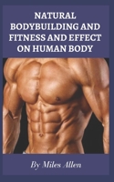 Natural Bodybuilding and Fitness and Effect on Human Body B0B92NT6C7 Book Cover