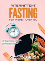 Intermittent Fasting for Women Over 50: The Secrets Formula To Lose Weight, Start Metabolism and Feel Young. Tasty and Delicious Recipes to Obtain Immediate Results 1802320857 Book Cover