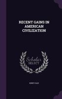 Recent Gains in American Civilization 1245493590 Book Cover