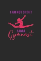 I'm Not Short I Am A Gymnast: Gymnastics Notebook, Blank Lined (6 x 9 - 120 pages) Sports Themed Notebook for Daily Journal, Diary, and Gift 1710260122 Book Cover