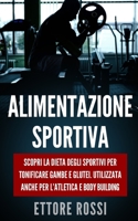 ALIMENTAZIONE SPORTIVA: Scopri la dieta degli sportivi per tonificare gambe e glutei. Utilizzata anche per l’atletica e body building (Italian Edition) B088BHTV6X Book Cover