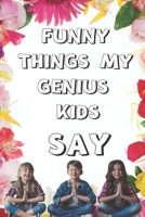 Funny Things My Genius Kids Say:funny Journal&Notebook|6" x 9" inch (15.24 x 22 .86 cm)|100 Lined pages| Funny Gift Women Mom: Funny gift for Mother's ... for Mom |Funny journal for Mother's day 1653175168 Book Cover