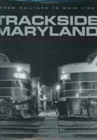 Trackside Maryland: From Railyard to Main Line 0801873231 Book Cover