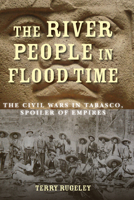 The River People in Flood Time: The Civil Wars in Tabasco, Spoiler of Empires 080479152X Book Cover