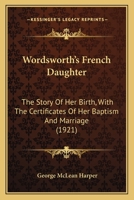 Wordsworth's French Daughter: The Story of Her Birth, With the Certificates of Her Baptism and Marriage 1164080970 Book Cover