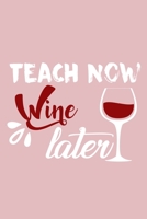 Teach Now Wine Later: Blank Lined Notebook Diary: Wine Lovers Gift Tasting Journal For Women Men 6x9 110 Blank Pages Plain White Paper Soft Cover Book 1705960219 Book Cover