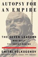 Autopsy for an Empire : The Seven Leaders Who Built the Soviet Regime 0684834200 Book Cover