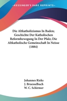 Die Altkatholizismus In Baden; Geschichte Der Katholischen Reformbewegung In Der Pfalz; Die Altkatholische Gemeinschaft In Neisse (1884) 1168444845 Book Cover