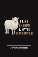 I Like Sheeps And Maybe 3 People Composition Notebook: Funny Gift For Sheep Lovers And Everyone Who Love Animals- Notebook, Planner Or Journal For ... To Write In for School & Students 1706958005 Book Cover