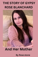 THE STORY OF GYPSY ROSE BLANCHARD AND HER MOTHER: Abuse, misery, manipulation and murder B0CRPMPV9L Book Cover