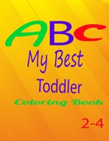 ABC My Best Toddler Coloring Book 2-4: My First Learn to Write Workbook Practice for Kids to learn alphabet with coloring books (Kids coloring activity books) Big Activity Workbook for Toddlers & Kids B08R4915TN Book Cover