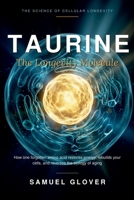 TAURINE - The Longevity Molecule: How One Forgotten Amino Acid Restores Energy, Rebuilds Your Cells, and Reverses the Biology of Aging B0H2JRHDR4 Book Cover