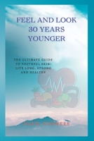Feel and look 30 years younger: The ultimate guide to youthful skin: Live long, strong and healthy B0C1J4L8F3 Book Cover