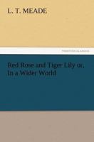 Red Rose and Tiger Lily; or, In a Wider World 1515124967 Book Cover