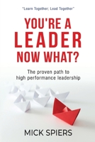 You're A Leader Now What?: The proven path to high performance leadership 9811824568 Book Cover