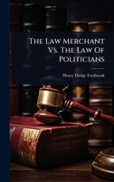 The Law Merchant Vs. The Law Of Politicians 1024926850 Book Cover