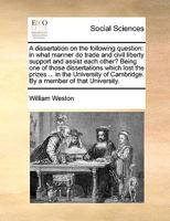 A Dissertation on the Following Question: In What Manner Do Trade and Civil Liberty Support and Assist Each Other? Being One of Those Dissertations Which Lost the Prizes ... in the University of Cambr 1170117589 Book Cover