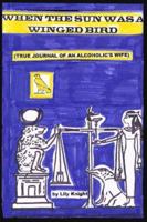 When the Sun Was a Winged Bird (True Journal of an Alcoholic's Wife 1883707455 Book Cover