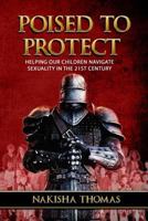 Poised to Protect: Helping Our Children Navigate Sexuality in the 21st Century 1530626781 Book Cover