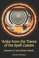 Wake from the Trance of the Spell Casters: Connect to Your Divine Nature (Wake From The Trance Series) B0CRQMNGRV Book Cover