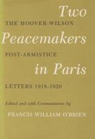 Two Peacemakers in Paris: The Hoover-Wilson Post-Armistice Lettres, 1918-1920 1585440825 Book Cover