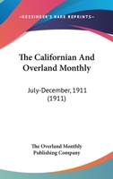 The Californian And Overland Monthly: July-December, 1911 0548821550 Book Cover