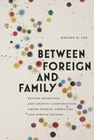 Between Foreign and Family: Return Migration and Identity Construction among Korean Americans and Korean Chinese 0813586135 Book Cover