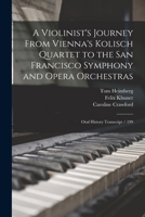 A violinist's journey from Vienna's Kolisch Quartet to the San Francisco Symphony and Opera orchestras: oral history transcript / 199 1016361084 Book Cover