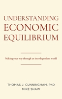 Understanding Economic Equilibrium: Making Your Way Through an Interdependent World 1637420382 Book Cover