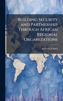 Building Security and Partnership Through African Regional Organizations 1025120795 Book Cover