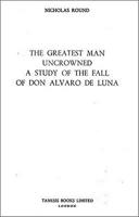 The Greatest Man Uncrowned A Study Of The Fall Of Don Alvaro De Luna 0729302113 Book Cover