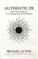 Authentic PR: How Transparency Can Transform Your Business 1644285525 Book Cover