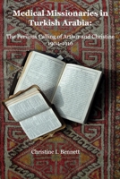 Medical Missionaries in Turkish Arabia: The Perilous Calling of Arthur and Christine, 1904-1916 1733719857 Book Cover