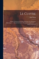 Le Cuivre: Origine, Gisements; Propri�tes Physiques Et Chimiques; M�tallurgie ...; March� Du Cuivre; Principales Applications ...; Alliages Industriels 1148827587 Book Cover